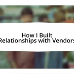 How I Built Relationships with Vendors