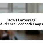 How I Encourage Audience Feedback Loops