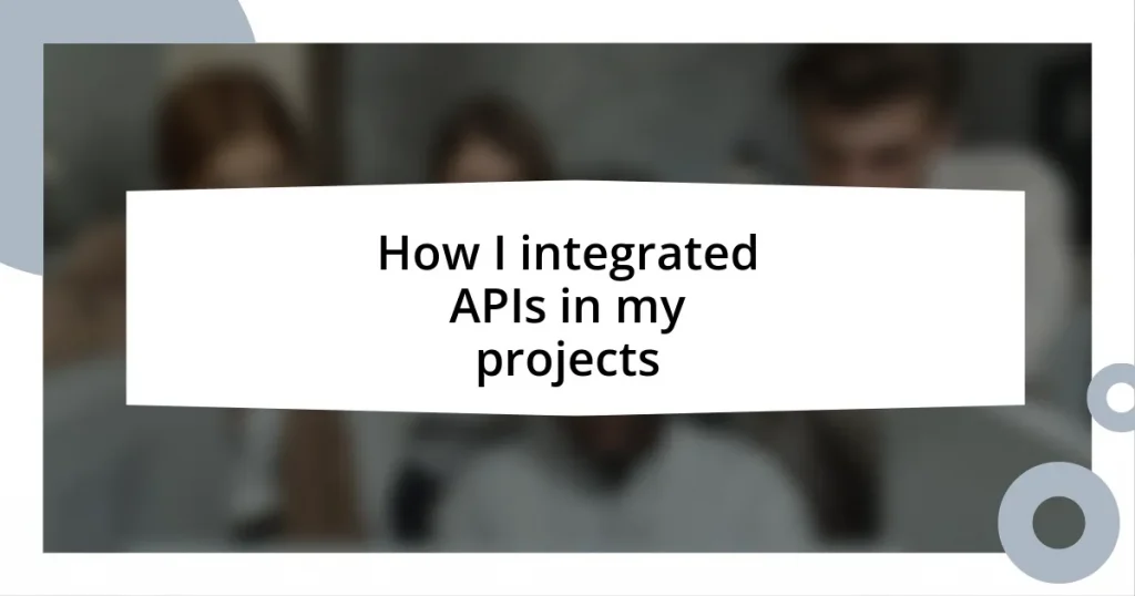 How I integrated APIs in my projects