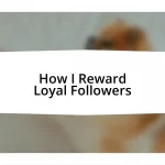 How I Reward Loyal Followers