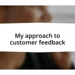 My approach to customer feedback