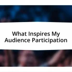 What Inspires My Audience Participation