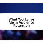 What Works for Me in Audience Retention