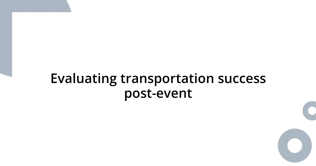 Evaluating transportation success post-event