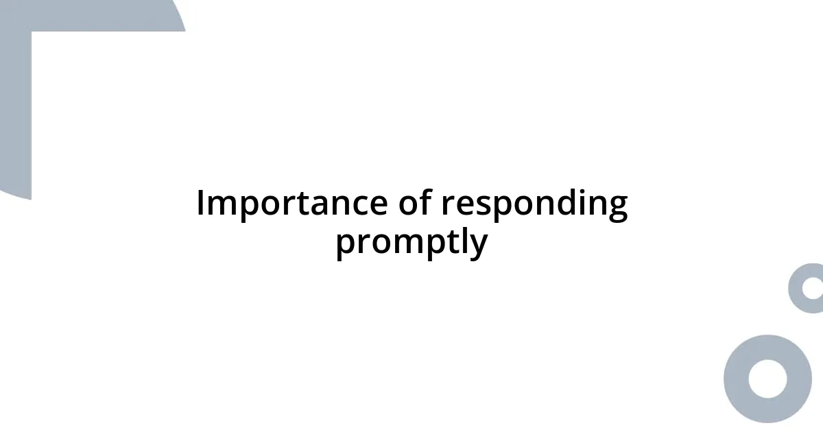 Importance of responding promptly