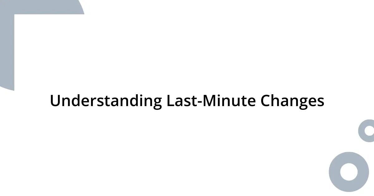 Understanding Last-Minute Changes