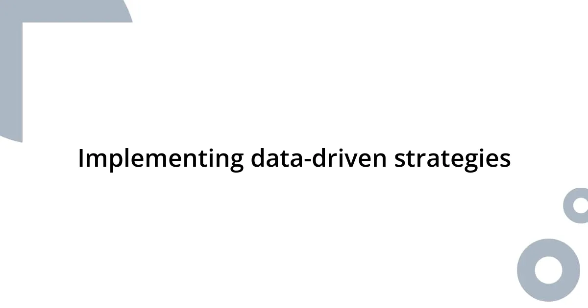 Implementing data-driven strategies