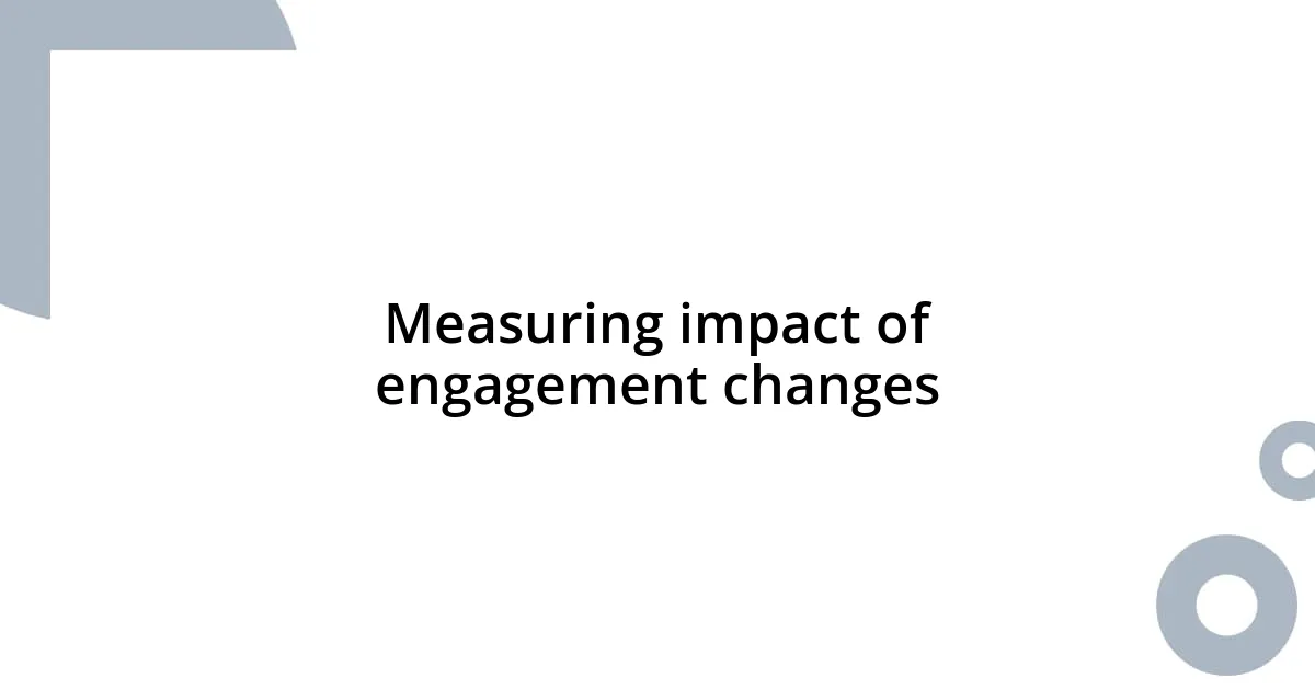 Measuring impact of engagement changes
