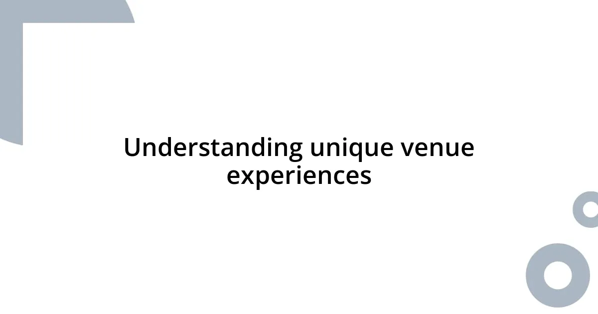 Understanding unique venue experiences
