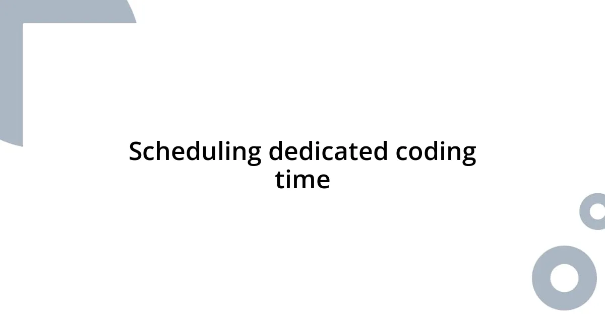 Scheduling dedicated coding time