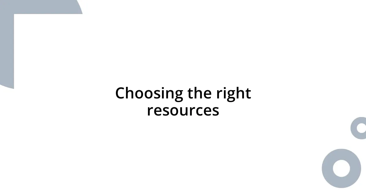 Choosing the right resources