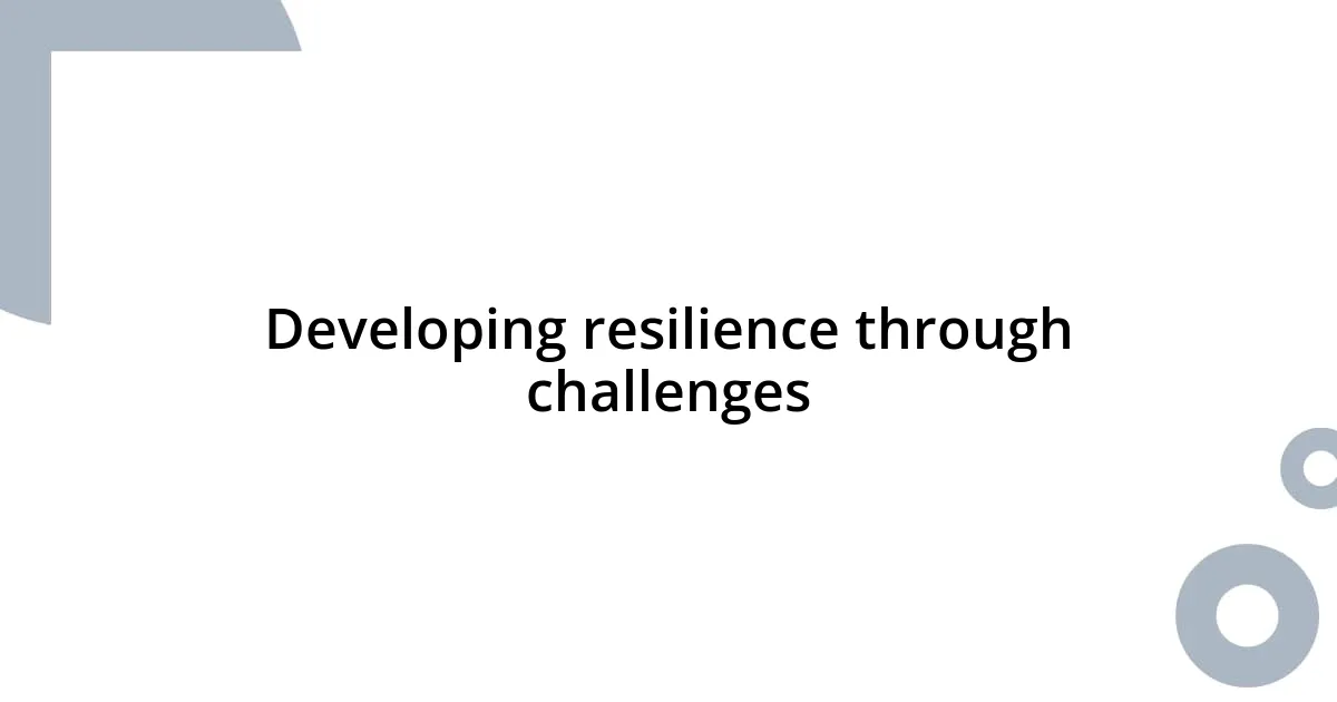 Developing resilience through challenges