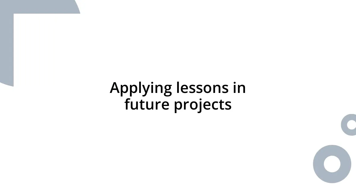 Applying lessons in future projects