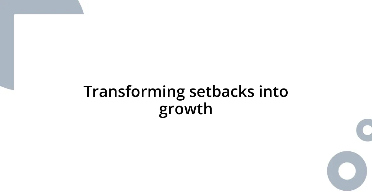 Transforming setbacks into growth