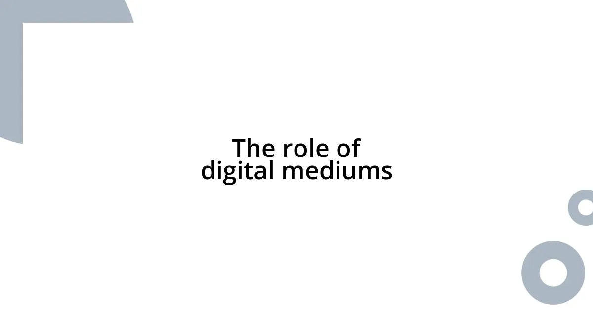 The role of digital mediums