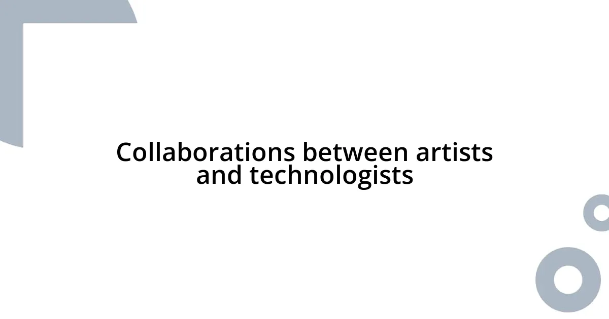 Collaborations between artists and technologists