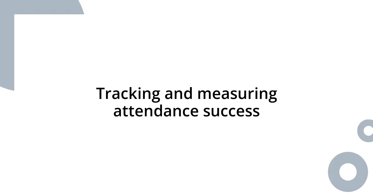 Tracking and measuring attendance success