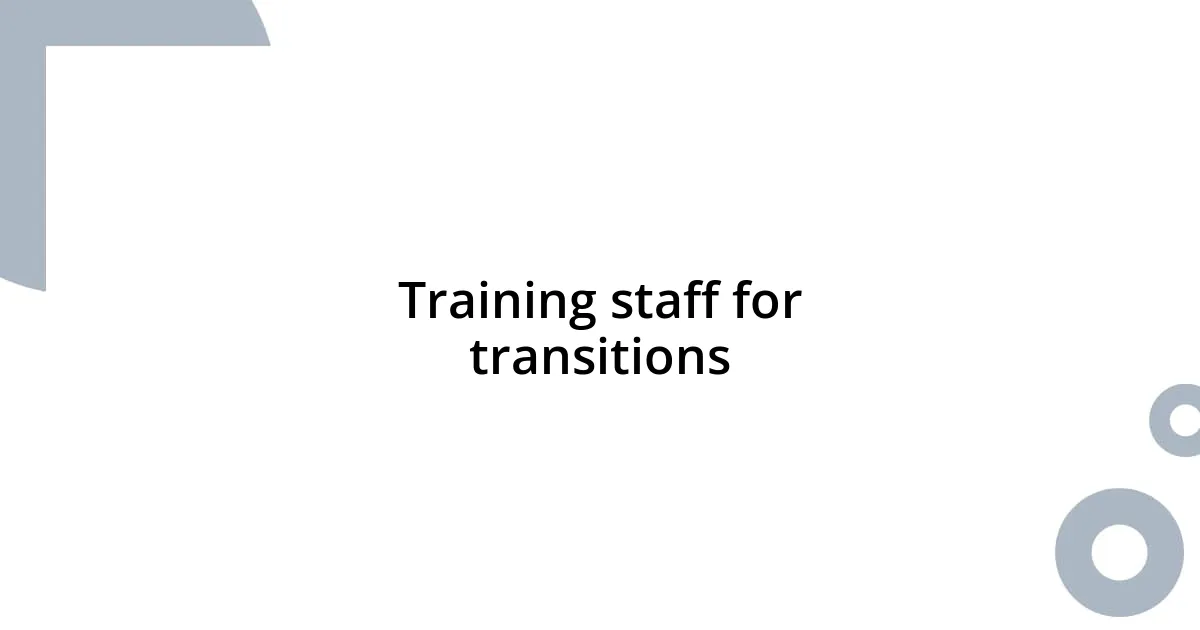 Training staff for transitions