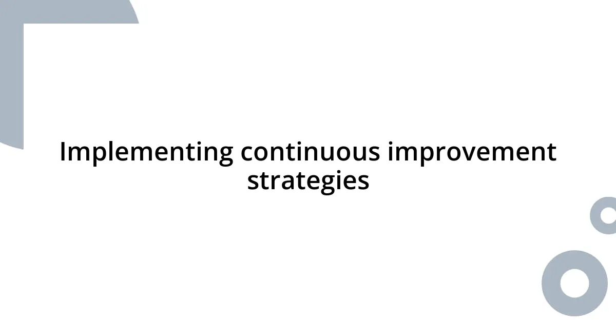 Implementing continuous improvement strategies