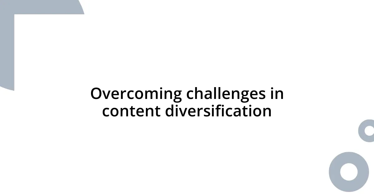 Overcoming challenges in content diversification