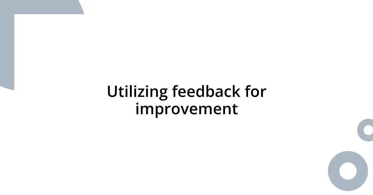 Utilizing feedback for improvement