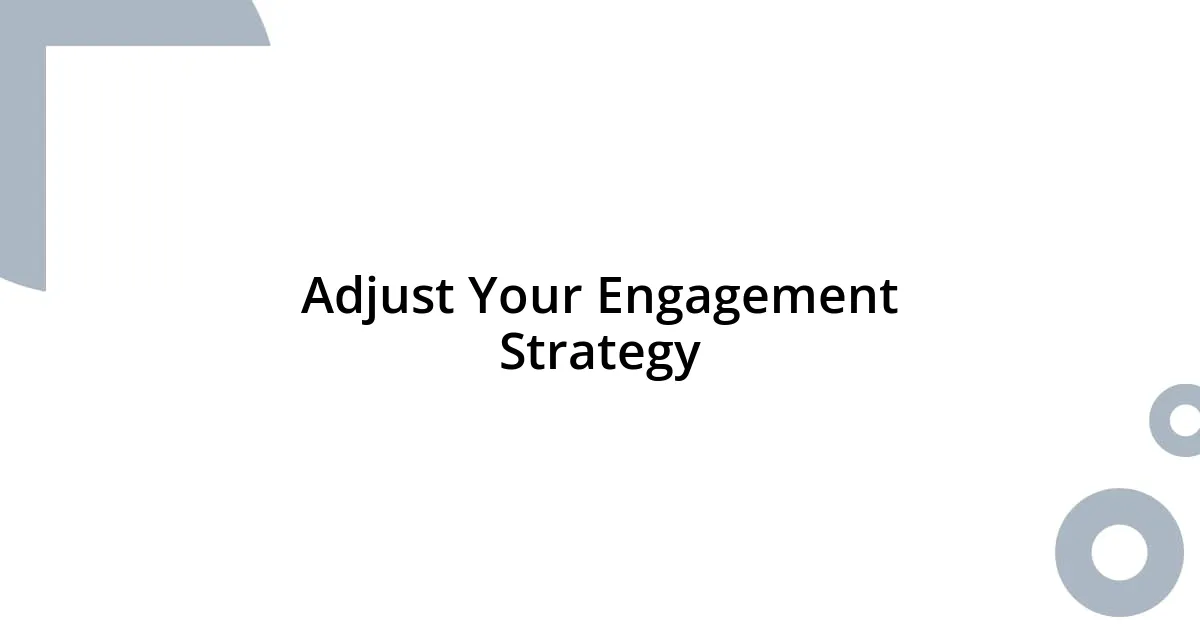 Adjust Your Engagement Strategy