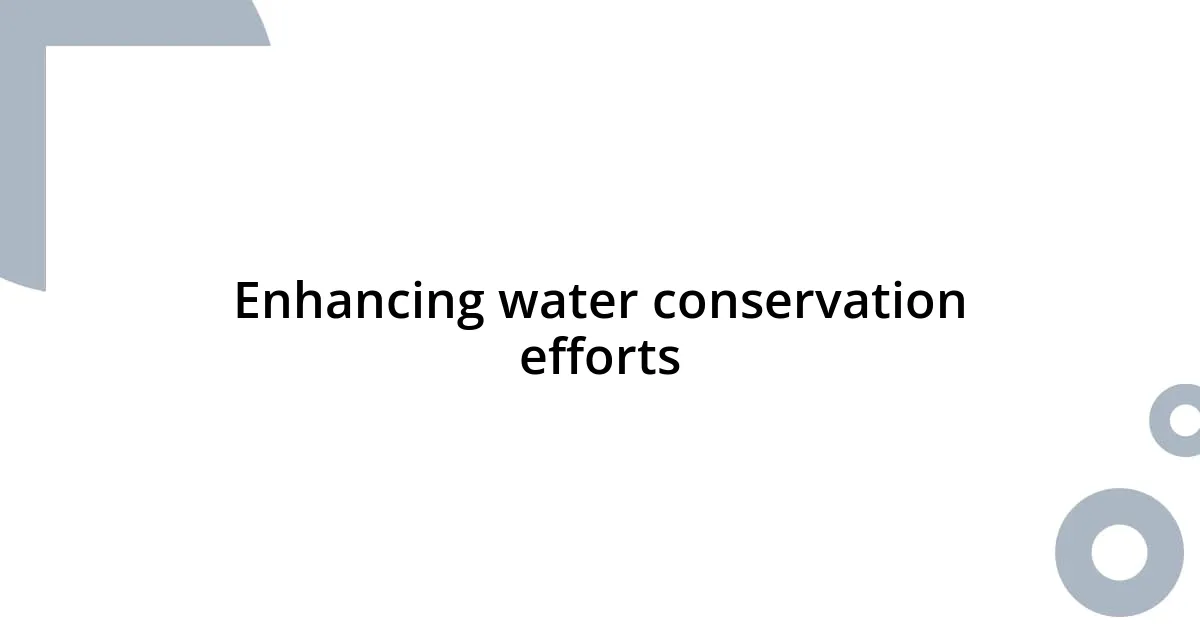 Enhancing water conservation efforts