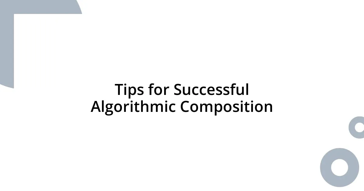 Tips for Successful Algorithmic Composition