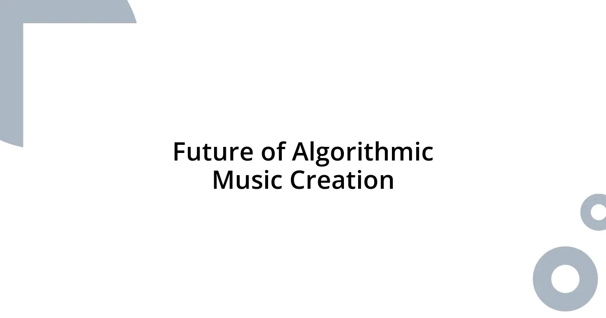 Future of Algorithmic Music Creation
