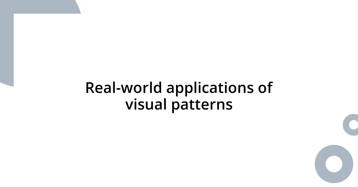 Real-world applications of visual patterns