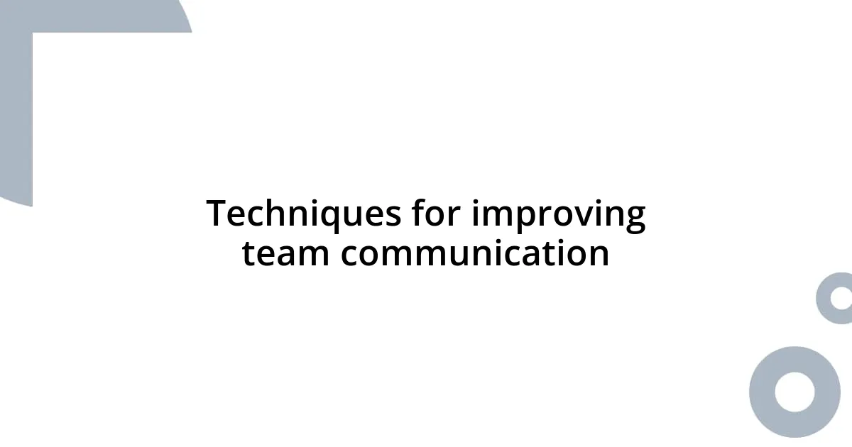 Techniques for improving team communication