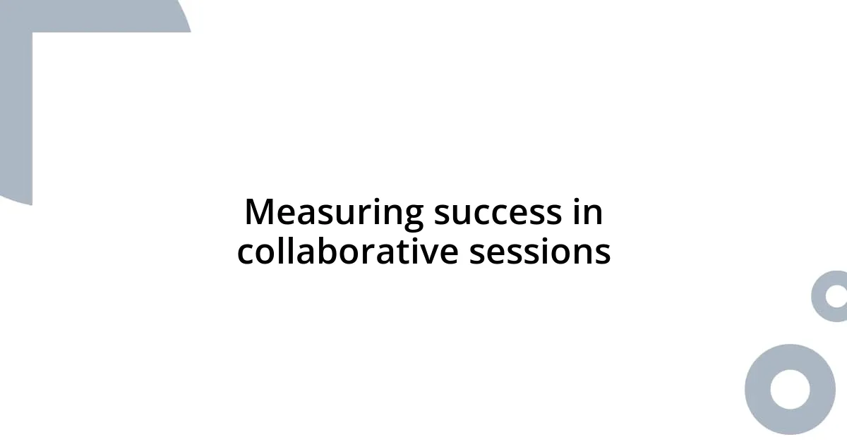 Measuring success in collaborative sessions
