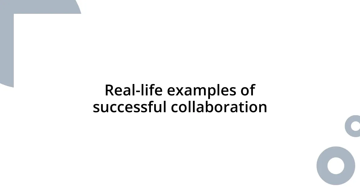 Real-life examples of successful collaboration