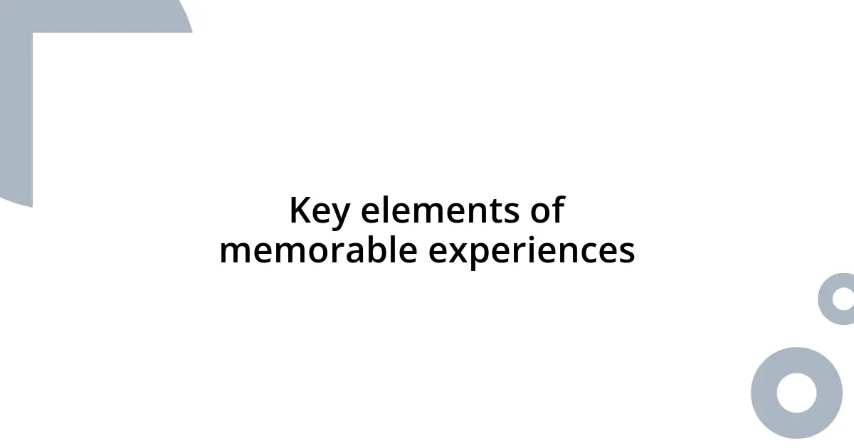 Key elements of memorable experiences