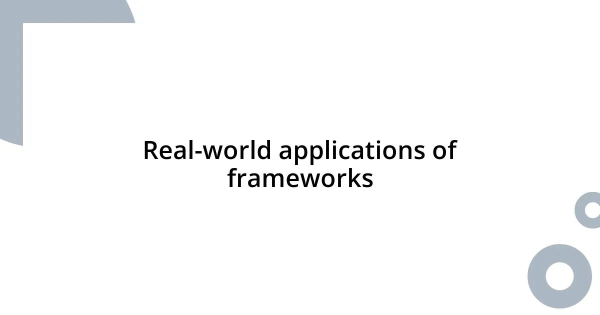 Real-world applications of frameworks