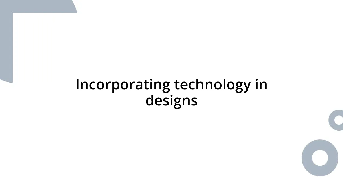 Incorporating technology in designs