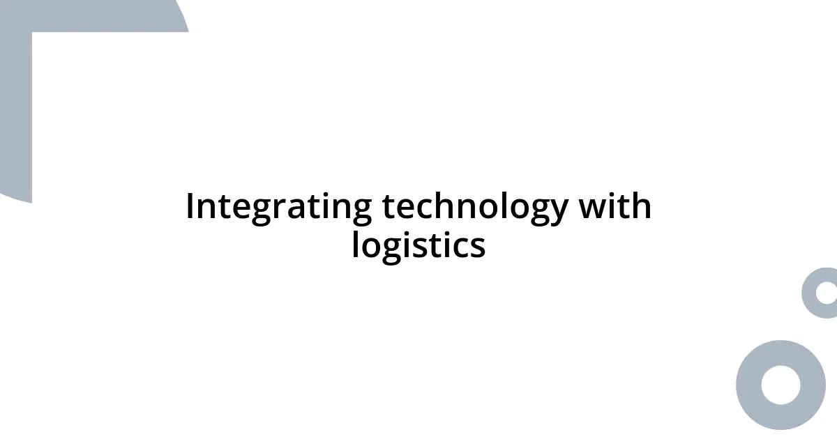 Integrating technology with logistics