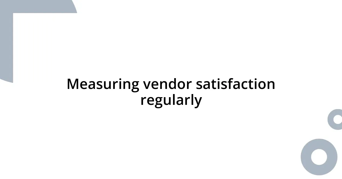 Measuring vendor satisfaction regularly