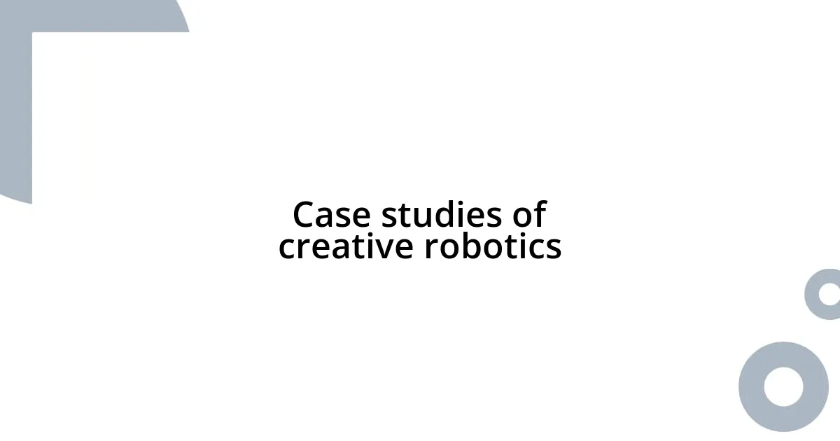 Case studies of creative robotics