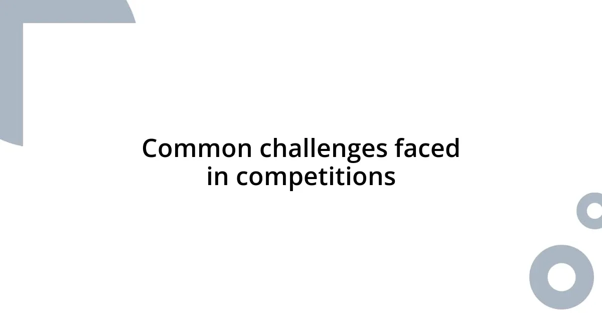Common challenges faced in competitions