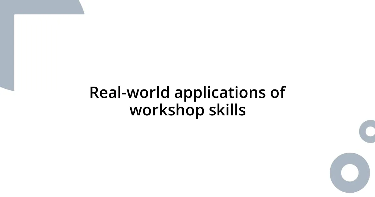 Real-world applications of workshop skills