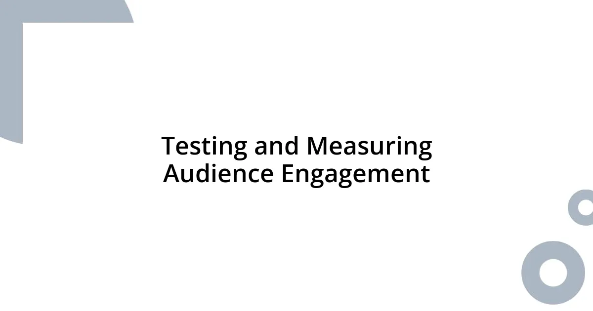 Testing and Measuring Audience Engagement