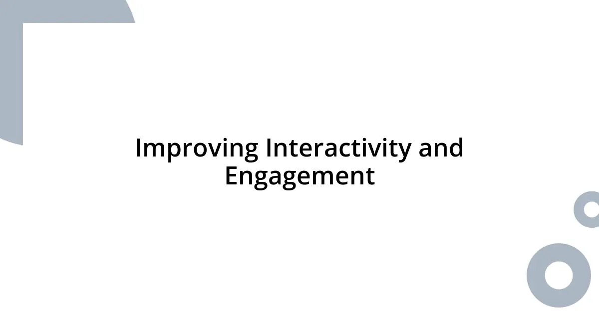 Improving Interactivity and Engagement
