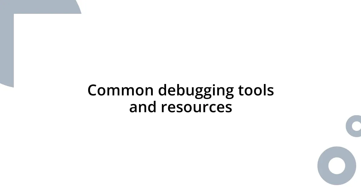 Common debugging tools and resources