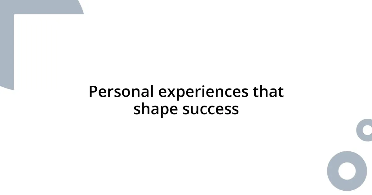 Personal experiences that shape success
