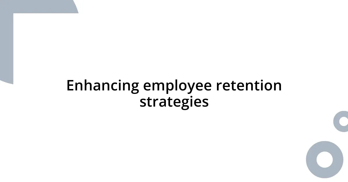 Enhancing employee retention strategies